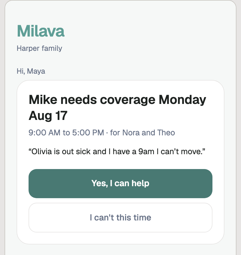 Captured from the app: the answer page a backup caregiver opens from a link. Harper family. Hi, Maya. Mike needs coverage Monday Aug 17, 9:00 AM to 5:00 PM, for Nora and Theo, with the parent's message. Buttons: Yes, I can help — and I can't this time.